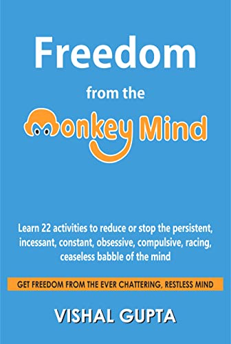 Freedom from the Monkey Mind: Learn 22 activities to reduce or stop the persistent, incessant, constant, obsessive, compulsive, racing, ceaseless chatter ... Meditation Depression Happiness Book 2)