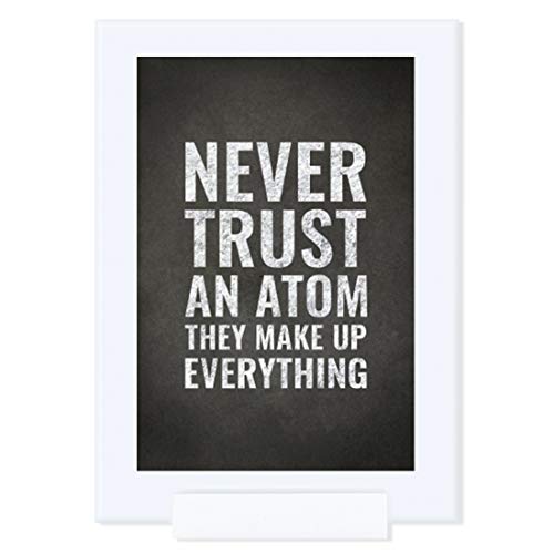Andaz Press Science Framed Desk Art, Never Trust An Atom. They Make Up Everything, 4X6-Inch Funny Quotes Laboratory Scientist Chemistry Nerdy Geeky Gift Print, 1-Pack, Includes Frame #TOP8