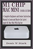 M1 CHIP MAC MINI USER GUIDE: A Complete Beginners and Senior Instruction Manual to Learn and Master the Latest Apple M1 Mac Mini with Big Sur