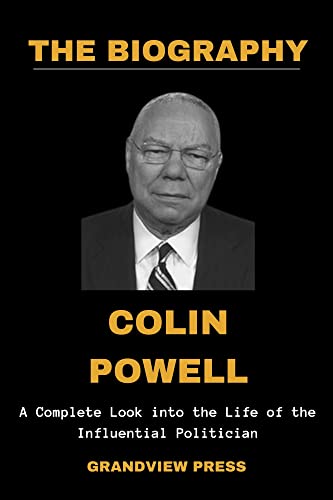 COLIN POWELL BIOGRAPHY BOOK: A Complete Look into the Life of the Influential Politician (The Colin Powell Book)
