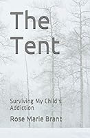 The Tent: Surviving My Child's Addiction 1672055717 Book Cover