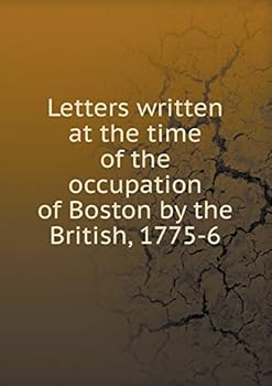 Paperback Letters written at the time of the occupation of Boston by the British, 1775-6 Book
