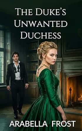 The Duke’s Unwanted Duchess: A Steamy Second Chance Regency Romance ...