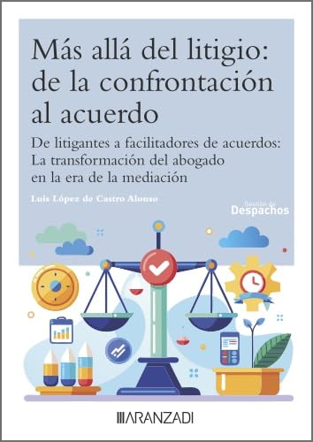 Más allá del litigio: De la confrontación al acuerdo. De litigantes a facilitadores de acuerdos: La transformación del abogado en la era de la mediación