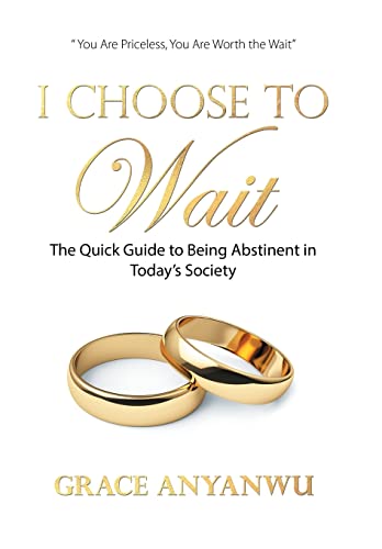 I Choose to Wait: The Quick Guide to Being Abstinent in Today's Society