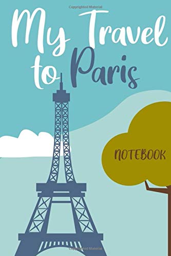 My travel to Paris: travel to Paris France notebook, Paris vacation journal notebook lined journal 6 x 9