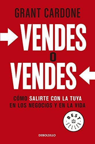 Vendes o vendes: Cómo salirte con la tuya en los negocios y en la...