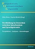 Wortbildung im Deutschen zwischen Sprachsystem und Sprachgebrauch: Perspektiven – Analysen – Anwendungen (Perspektiven Germanistischer Linguistik 5)