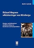 Richard Wagners 'Meistersinger von Nürnberg': Literatur- und kulturwissenschaftliche Lektüren zu Künstlertum und Kunstproduktion (Beiträge zur Literaturwissenschaft)