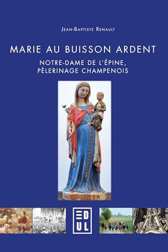 Marie au buisson ardent: Notre-Dame de L’Épine, pèlerinage champenois (Archéologie, espaces, patrimoines)