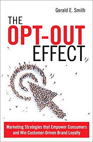The Opt-Out Effect: Marketing Strategies That Empower Consumers and Win Customer-Driven Brand Loyalty
