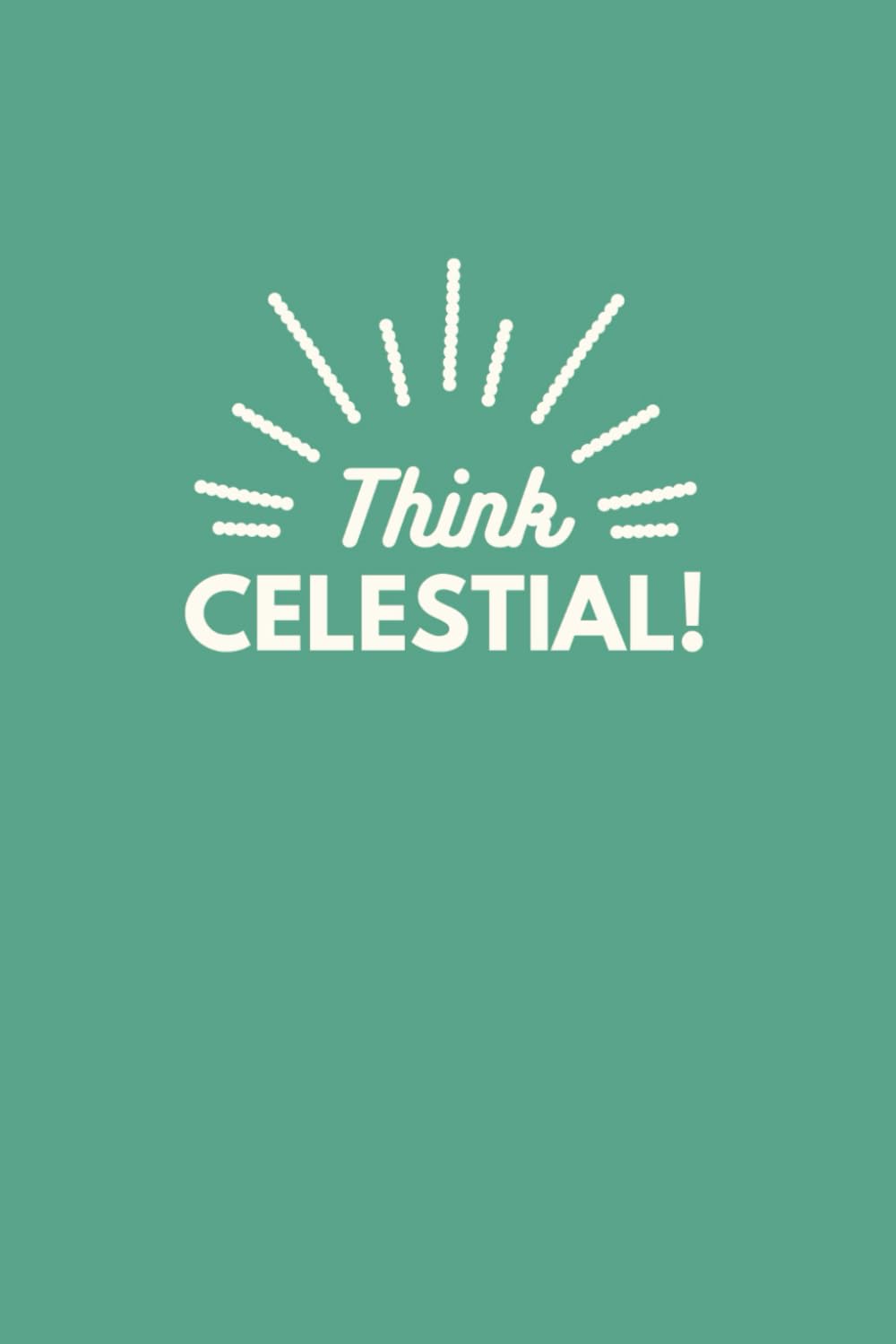 Think Celestial Journal: LDS Lined Notebook for Adults, Young Men, Women, Missionary Gift, General Conference