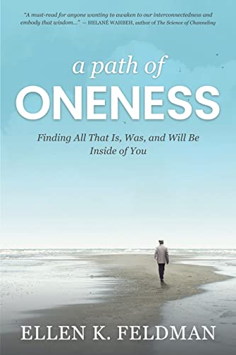 A Path of Oneness: Finding All That Is, Was, and Will Be Inside of You (English Edition)