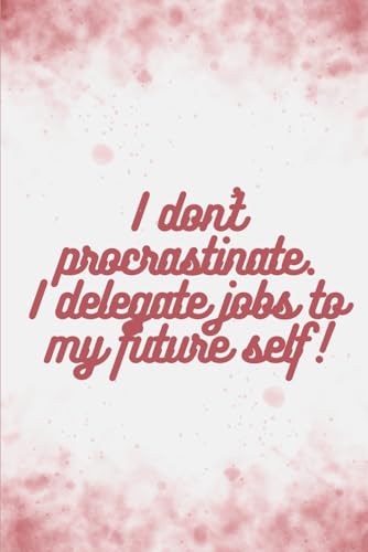 Funny Notebook: I don't Procrastinate, I delegate jobs to my future self.