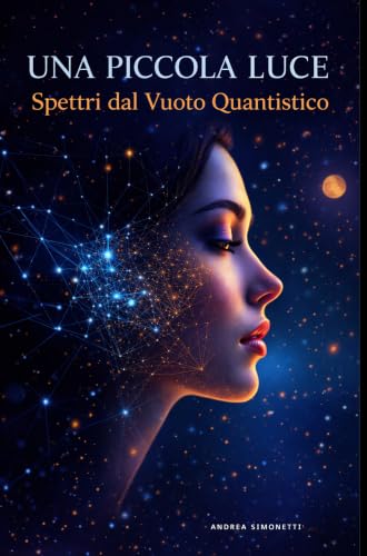 Una Piccola Luce: Spettri dal Vuoto Quantistico (Italian Edition)