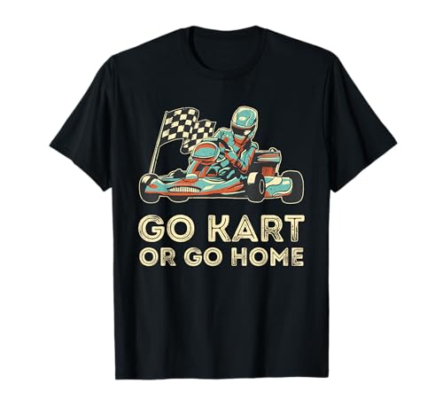 Go Kart Or Go Home Go Kart Racing Karting Motorsports T-Shirt