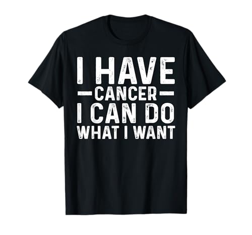 I Have Cancer I Can Do What I Want Funny Vintage Cancer T-Shirt