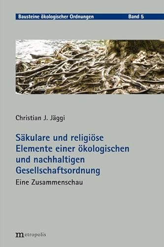 Säkulare und religiöse Elemente einer ökologischen und nachhaltigen Gesellschaftsordnung: Eine Zusammenschau (Bausteine ökologischer Ordnungen)