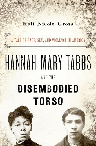 Hannah Mary Tabbs and the Disembodied Torso: A Tale of Race, Sex, and Violence in America