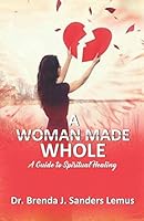 A Woman Made Whole: A Guide to Spiritual Healing 1092606696 Book Cover