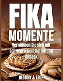 FIKA-MOMENTE: Verwöhnen Sie sich mit schwedischem Kaffee und Gebäck (DESTINY J. LEON FIKA COOKBOOK IN DIFFERENT VERSIONS, Band 2)