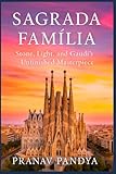 SAGRADA FAMÍLIA Stone, Light, and Gaudí’s Unfinished Masterpiece