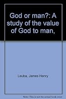 God or man?: A study of the value of God to man, B0008556HO Book Cover