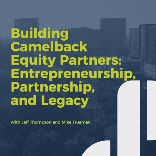 Decision Points E80 – Building Camelback Equity Partners: Entrepreneurship, Partnership, and Legacy with Jeff Thompson and Mike Trueman