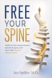 Free Your Spine: Artificial Disc Replacement, Hybrid Surgery and Your Path Beyond Spinal Fusion (English Edition)