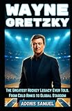  WAYNE GRETZKY: The Greatest Hockey Legacy Ever Told: From Cold Rinks to Global Stardom