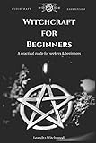 Witchcraft for Beginners: A practical guide for seekers & beginners