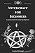Witchcraft for Beginners: A practical guide for seekers & beginners
