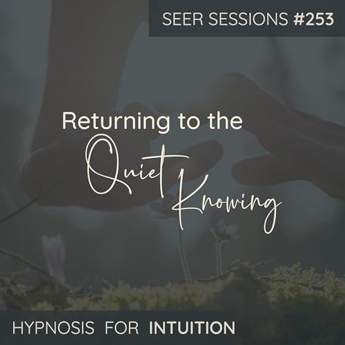 Returning to Your Quiet Knowing | Hypnosis, Intuition & Inner Clarity | SEER SESSIONS #253 Podcast Por  arte de portada