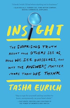 Insight: The Surprising Truth About How Others See Us, How We See Ourselves, and Why the Answers Matter More Than We Think