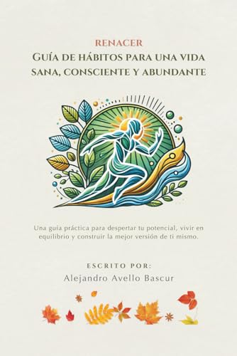 Renacer: Guía de hábitos para una vida sana, consciente y abundante: Una guía práctica para d...