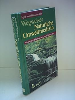 Wegweiser Natürliche Umweltmedizin. Vorsorge und Heilung bei Umweltbelastungen