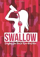 I Swallow - Everything You Need to Know About Wine: An Informative Wine Lovers Goodie for Women Who Have Everything 1942915519 Book Cover