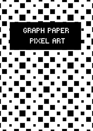 GRAPH PAPER PIXEL ART: NOTEBOOK 120 BLANK SQUARED PAGES FOR KIDS AND ADULTS