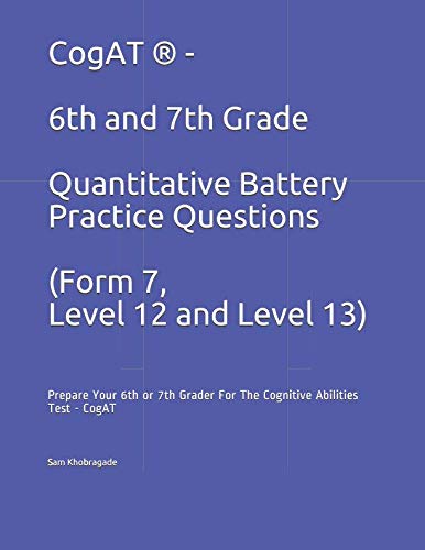 CogAT ® - 6th and 7th Grade Quantitative Battery Practice Questions (Form 7, Level 12 and Level 13): Prepare Your 6th or 7th Grader For The Cognitive Abilities Test - CogAT