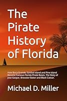 The Pirate History of Florida: How Boca Grande, Sanibel Island and Pine Island Became Famous Florida Pirate Bases The Story of Jose Gaspar, Brewster Baker and Black Caesar. B086Y3ZXMP Book Cover