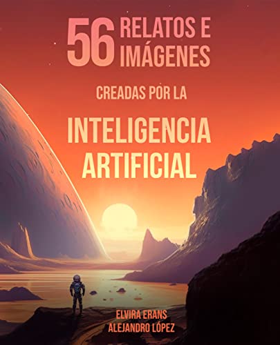 56 Relatos E Imágenes Creadas Por La Inteligencia Artificial 56 Relatos E Imágenes Creadas Por La Inteligencia Artificial