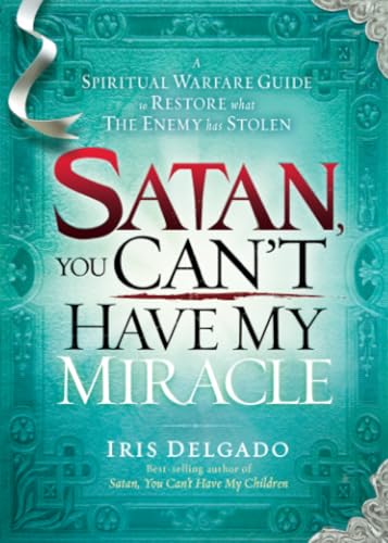 Satan, You Can’t Have My Miracle: A Spiritual Warfare Guide to Restore What the Enemy has Stolen