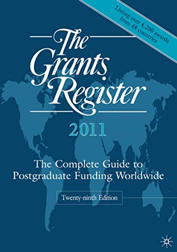 The Grants Register 2011: The Complete Guide to Postgraduate Funding Worldwide The Grants Register 2011: The Complete Guide to Postgraduate Funding Worldwide
