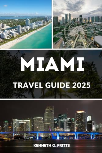 MIAMI TRAVEL GUIDE 2025: Explore Miami 2025: Your Passport to Miami’s Best Neighborhoods, Beaches, and More