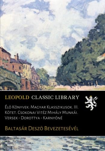 Élö Könyvek: Magyar Klasszikusok. III. Kötet. Csokonai Vitéz Mihály Munkái. Versek - Dorottya - Karnyóné