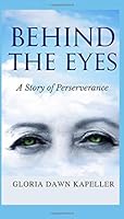 Behind the Eyes: A Story of Perserverance 1676382895 Book Cover