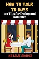How to Talk to Guys : 101 Tips for Dating and Romance 1712322850 Book Cover