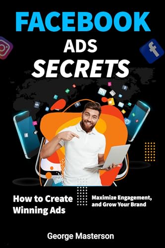 Facebook Ads Secrets: How to Create Winning Ads, Maximize Engagem...