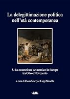 La Delegittimazione Politica Nell'eta Contemporanea 5: La Costruzione del Nemico in Europa Fra Otto E Novecento 8833130029 Book Cover
