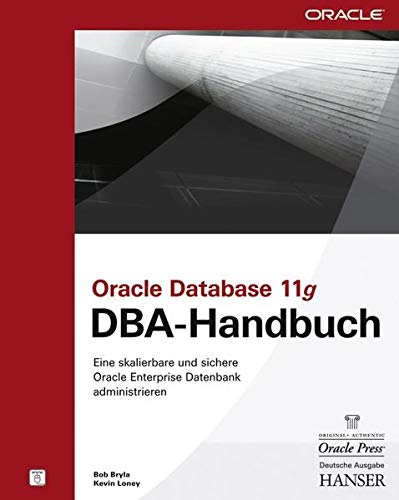 Oracle Database 11g DBA-Handbuch: Eine skalierbare und sichere Oracle Enterprise Datenbank administr Oracle Database 11g DBA-Handbuch: Eine skalierbare und sichere Oracle Enterprise Datenbank administr